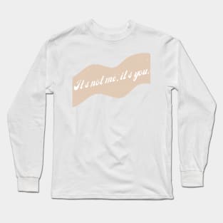 It's Not Me, It's You. Long Sleeve T-Shirt